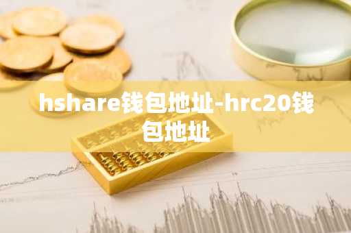 hshare钱包地址-hrc20钱包地址