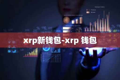 xrp新钱包-xrp 钱包