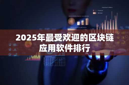 2025年最受欢迎的区块链应用软件排行