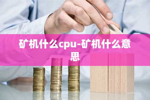 矿机什么cpu-矿机什么意思