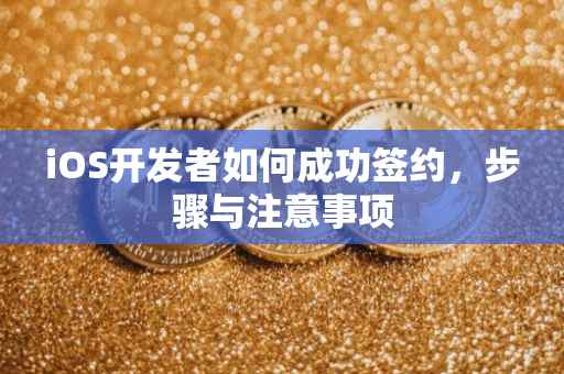 iOS开发者如何成功签约，步骤与注意事项
