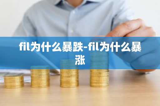 fil为什么暴跌-fil为什么暴涨