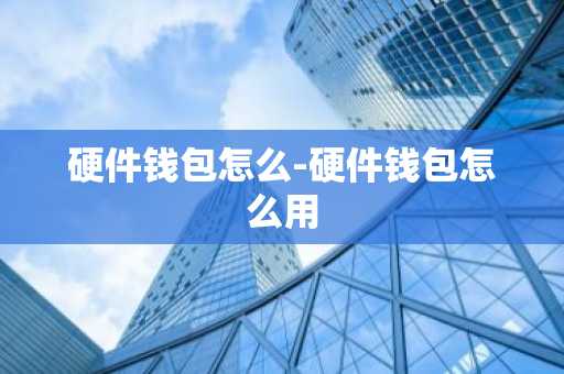 硬件钱包怎么-硬件钱包怎么用