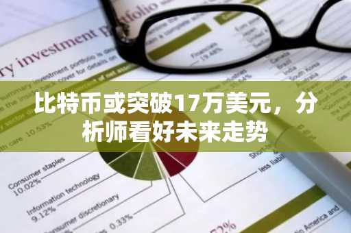 比特币或突破17万美元，分析师看好未来走势