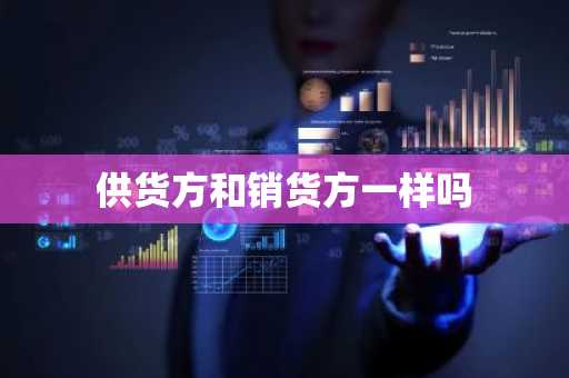 供货方和销货方一样吗