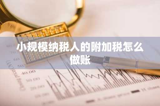 小规模纳税人的附加税怎么做账
