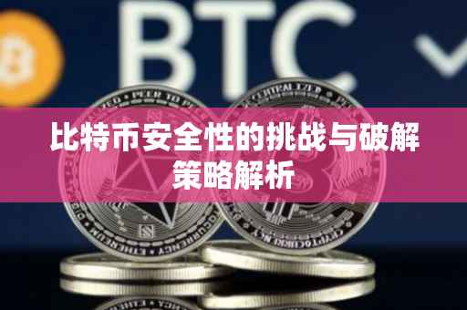 比特币安全性的挑战与破解策略解析