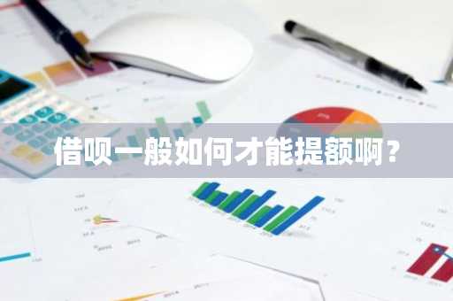 借呗一般如何才能提额啊？