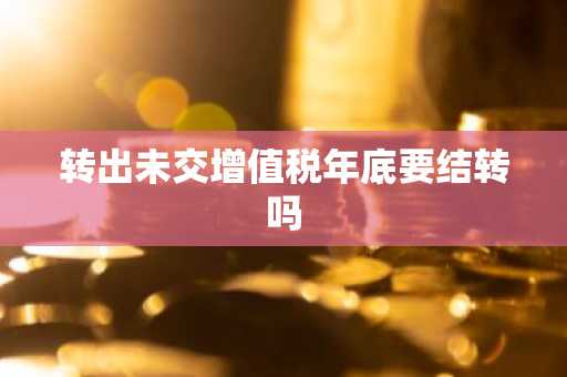 转出未交增值税年底要结转吗
