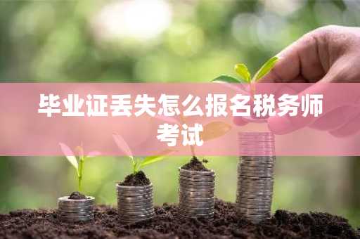 毕业证丢失怎么报名税务师考试