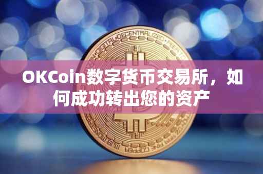 OKCoin数字货币交易所，如何成功转出您的资产