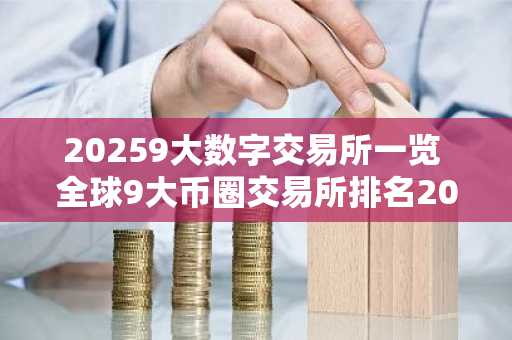20259大数字交易所一览 全球9大币圈交易所排名2025