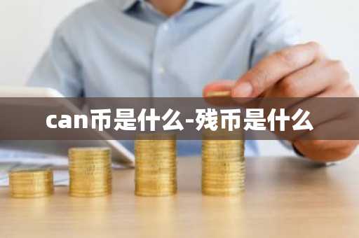 can币是什么-残币是什么
