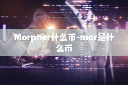 Morpher什么币-mor是什么币