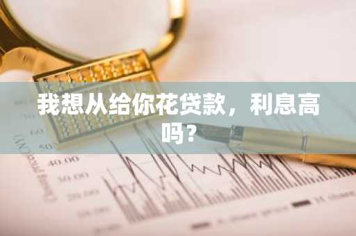 我想从给你花贷款，利息高吗？