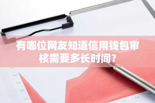 有哪位网友知道信用钱包审核需要多长时间？