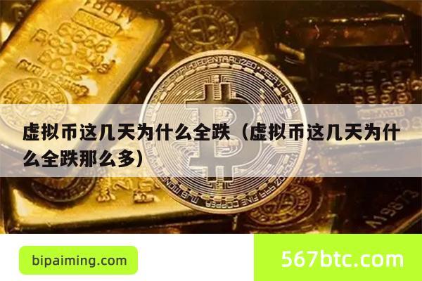 虚拟币这几天为什么全跌（虚拟币这几天为什么全跌那么多）