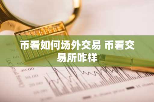 币看如何场外交易 币看交易所咋样