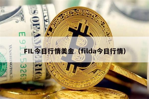 FIL今日行情美金（filda今日行情）