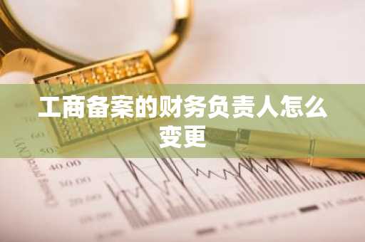 工商备案的财务负责人怎么变更
