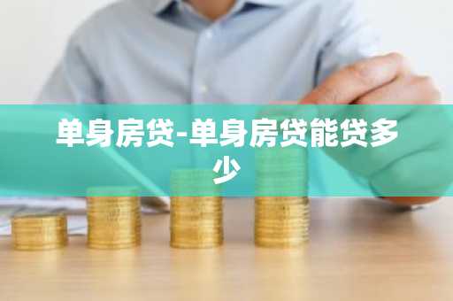 单身房贷-单身房贷能贷多少