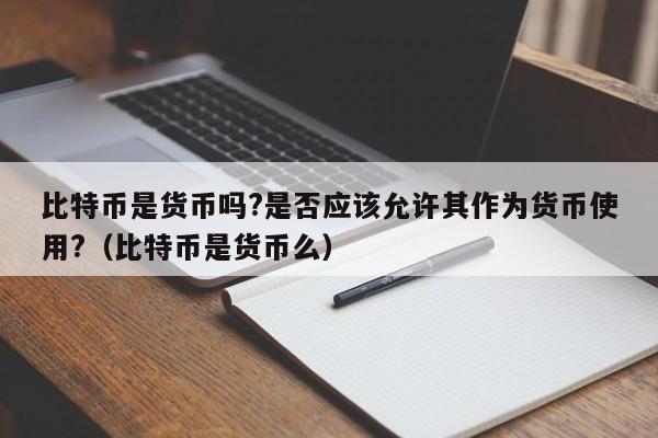 比特币是货币吗?是否应该允许其作为货币使用?（比特币是货币么）