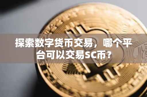 探索数字货币交易，哪个平台可以交易SC币？