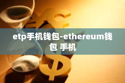 etp手机钱包-ethereum钱包 手机