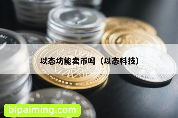 以态坊能卖币吗（以态科技）