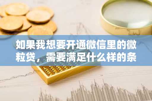 如果我想要开通微信里的微粒贷，需要满足什么样的条件才行？