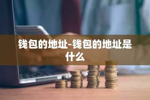 钱包的地址-钱包的地址是什么