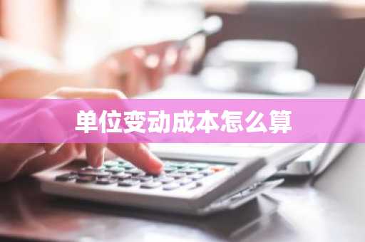 单位变动成本怎么算