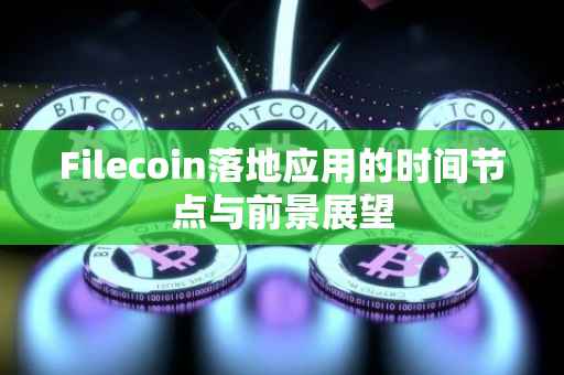 Filecoin落地应用的时间节点与前景展望