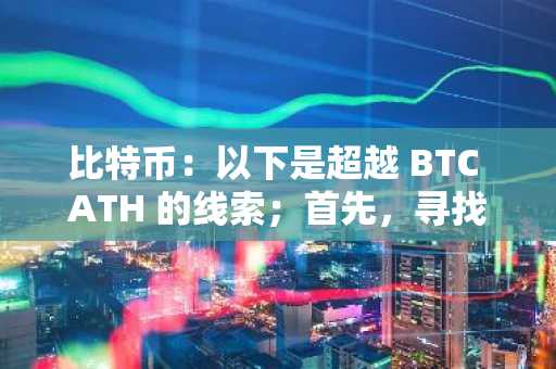 比特币：以下是超越 BTC ATH 的线索；首先，寻找……