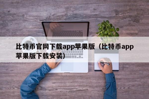 比特币官网下载app苹果版（比特币app苹果版下载安装）