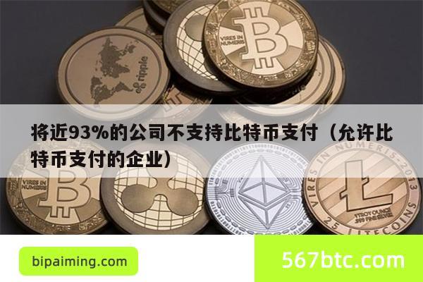 将近93%的公司不支持比特币支付（允许比特币支付的企业）