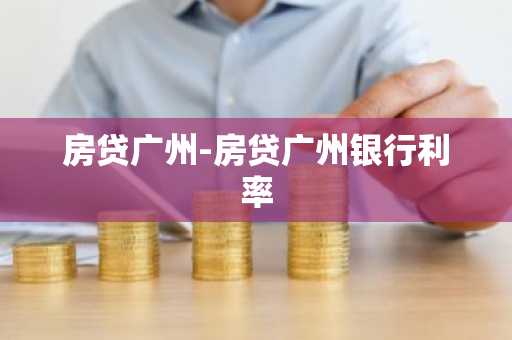 房贷广州-房贷广州银行利率