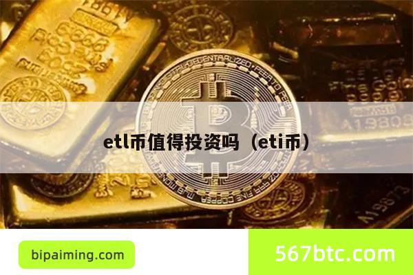 etl币值得投资吗（eti币）