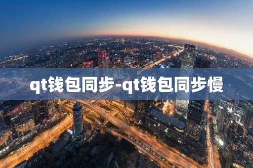 qt钱包同步-qt钱包同步慢
