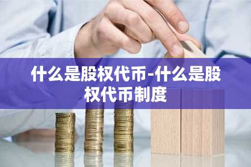 什么是股权代币-什么是股权代币制度