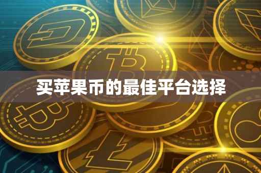 买苹果币的最佳平台选择