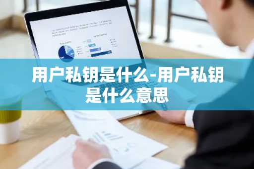 用户私钥是什么-用户私钥是什么意思