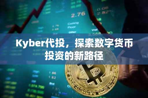 Kyber代投，探索数字货币投资的新路径