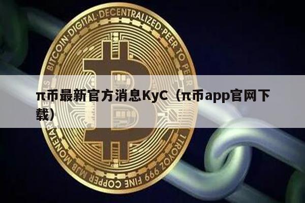 π币最新官方消息KyC（π币app官网下载）