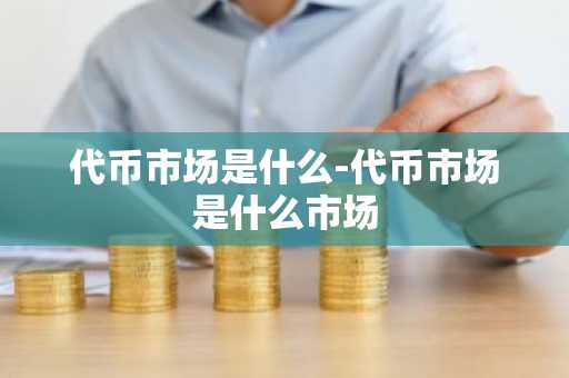 代币市场是什么-代币市场是什么市场