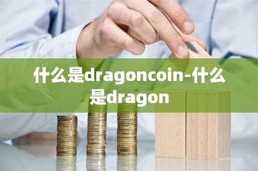 什么是dragoncoin-什么是dragon