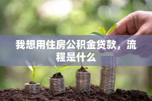 我想用住房公积金贷款，流程是什么
