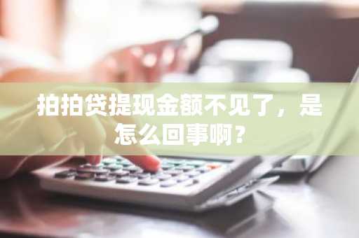 拍拍贷提现金额不见了，是怎么回事啊？