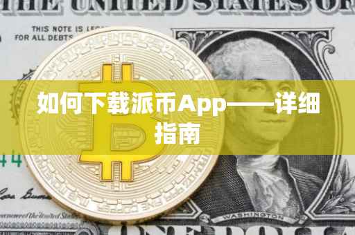 如何下载派币App——详细指南