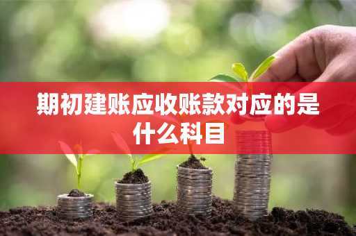 期初建账应收账款对应的是什么科目